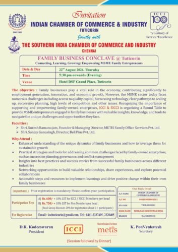 Kindly Register for:- FAMILY BUSINESS CONCLAVE{Connecting, Learning, Growing: Empowering MSME Family Entrepreneurs}On 22/8 Thursday evening 5.30 pm @ DSF hotel…Family businesses play a vital role in the economy, contributing significantly to employment generation, innovation, and economic growth. However, the MSME sector today faces numerous challenges including access to quality capital, harnessing technology, clear pathways to scaling up, succession planning, high levels of competition and other issues. Recognizing the importance of supporting and empowering family-owned enterprises, the ICCI- Indian Chamber of Commerce & Industry . , TUTICORIN jointly with SICCI , Chennai is organizing a Round Table to provide MSME entrepreneurs engaged in family businesses with valuable insights, knowledge, and tools to navigate the unique challenges and opportunities they face.
